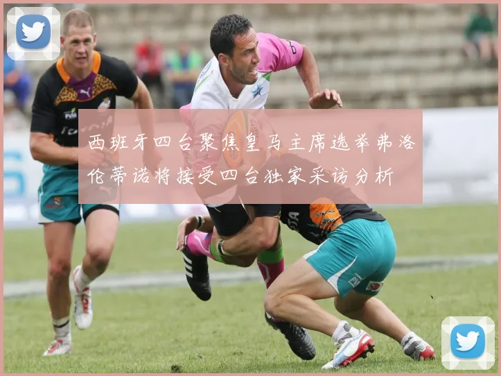 西班牙四台聚焦皇马主席选举弗洛伦蒂诺将接受四台独家采访分析